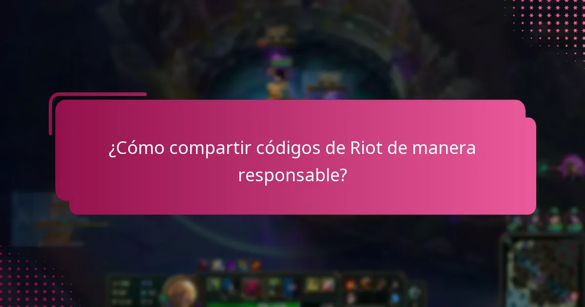 ¿Cómo compartir códigos de Riot de manera responsable?