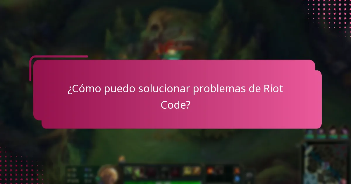 ¿Cómo puedo solucionar problemas de Riot Code?