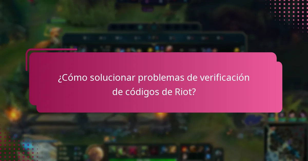¿Cuáles son los problemas comunes con la verificación de códigos de Riot?