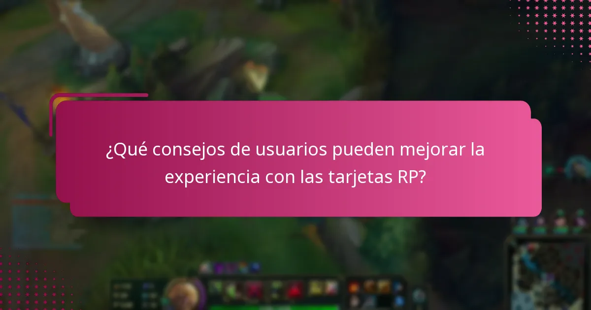 ¿Qué consejos de usuarios pueden mejorar la experiencia con las tarjetas RP?