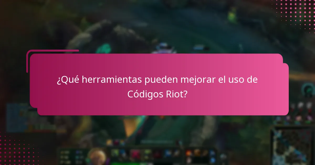 ¿Qué herramientas pueden mejorar el uso de Códigos Riot?
